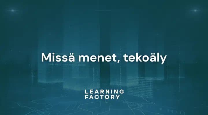 Missä menet, tekoäly. Learning Factory.